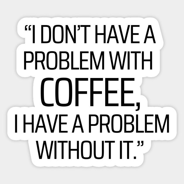 I Have A Problem Without Coffee Sticker by JokeswithPops